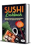 Sushi Kochbuch: 100 einfache & leckere Rezepte von herzhaft bis süß - Inklusive Tipps sowie vegetarischen und veganen Rezep