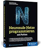 Neuronale Netze programmieren mit Python: Ihre Einführung in die Künstliche Intelligenz. Inkl. KI-Lernumgebung und Einstieg in TensorFlow