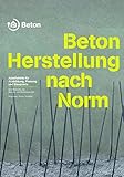 Beton - Herstellung nach Norm: Arbeitshilfe für Ausbildung, Planung und Baupraxis (Schriftenreihe der Zement- und Betonindustrie)