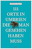 111 Orte in Umbrien, die man gesehen haben muss: Reisefü
