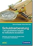 Schuldnerberatung - eine ganzheitliche Aufgabe für methodische Sozialarbeit: Methoden und Konzepte der Sozialen Arbeit in verschiedenen Arbeitsfeldern ... Arbeit in verschiedenen Arbeitsfeldern)