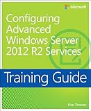 Training Guide Configuring Advanced Windows Server 2012 R2 Services (MCSA) (Microsoft Press Training Guide) (English Edition)