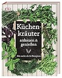 Küchenkräuter anbauen und genießen: Mit mehr als 60 Rezep