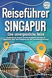 Reiseführer Singapur - Eine unvergessliche Reise: Erkunden Sie alle Traumorte und Sehenswürdigkeiten und erleben Sie Kulinarisches, Action, Spaß, Entspannung uvm. (inkl. interaktivem Kartenkonzept)