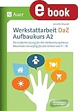 Werkstattarbeit DaZ - Aufbaukurs A2: Die einfache Lösung für Ihre Vorbereitungsklasse - maximaler Lernerfolg für alle Schüler von 11-18 (5. bis 13. Klasse)