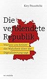 Die verblendete Republik: Warum uns keiner die Wahrheit über die Digitalisierung sag