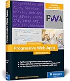 Progressive Web Apps: Das Praxisbuch. Plattformübergreifende App-Entwicklung mit Angular und Workbox. Für Browser, Windows, macOS, iOS