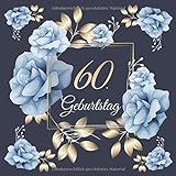 60. Geburtstag: Vintage Gästebuch Zum Ausfüllen - 60 Jahre Geschenkidee Zum Eintragen von Glückwünschen für das Geburtstagskind - Tolles Geschenk für ... Motiv: Blau Gold Rosen Blumen F