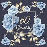 60. Geburtstag: Vintage Gästebuch Zum Ausfüllen - 60 Jahre Geschenkidee Zum Eintragen von Glückwünschen für das Geburtstagskind - Tolles Geschenk für ... Motiv: Blau Gold Rosen Blumen F