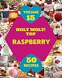 Holy Moly! Top 50 Raspberry Recipes Volume 15: Enjoy Everyday With Raspberry Cookbook!