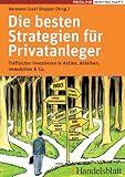 Die besten Strategien für Privatanleger: Treffsicher investieren in Aktien, Anleihen, Immobilien und C