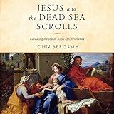 Jesus and the Dead Sea Scrolls: Revealing the Jewish Roots of Christianity