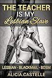 The Teacher Is My Lesbian Slave: Lesbian Blackmail & BDSM