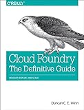 Cloud Foundry: The Definitive Guide: Develop, Deploy, and S