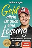 Geld allein ist auch eine Lösung: Erstaunlich einfache Wahrheiten über Wohlstand und Reichtum - Wie du wirklich finanziell frei w