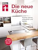 Die neue Küche: Planungs- und Handbuch - Individuell - Geräte und Technik - Qualität und Design - Verbraucherrechte beim Kauf: Küchen planen, auswählen und k