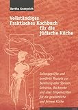 Vollständiges Praktisches Kochbuch für die jüdische Küche: Selbstgeprüfte und bewährte Rezepte zur Bereitung aller Speisen, Getränke und Backwerke und ... für die gewöhnliche und feinere Kü