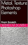 Metal Texture Photoshop Elements: From Scratch (Photoshop Elements Made Easy Book 121) (English Edition)