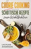 Coorie Cooking - Schottische Rezepte zum Wohlfühlen: Schottlands Küche mit Coorie Rezepten (mit Farbfotos)