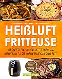 Heißluftfritteuse: 165 Rezepte für die Heißluftfritteuse: Das Rezeptbuch für die Heißluftfritteuse ohne Fett. Heißluftfritteuse Rezepte für Frühstück, ... u. v. m. (Heißluftfritteuse Rezeptbuch 2)