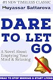 Dare To Let Go A Novel About Emptying Your Mind and Relaxing Read To Stop Whining and Start Living (English Edition)