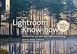 Lightroom Know-how: Das Buch für und nach dem Lightroom-Einstieg. Konzepte, Module, Funktionen, Tipps und Hintergrü