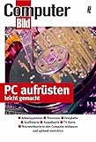 PC aufrüsten leicht gemacht: Hauptplatine und Prozessor - Speichererweiterung - Grafikkarten - Festplatten - Laufwerke einb