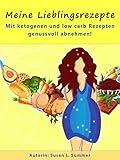 Meine Lieblingsrezepte: Mit ketogenen und low carb Rezepten genussvoll abnehmen!