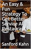 An Easy & Fun Strategy To Get Better Service At Restaurants (English Edition)