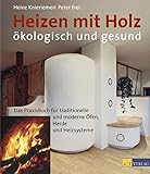 Heizen mit Holz: Ökologisch und gesund: Das Parxisbuch für traditionelle und moderne Öfen, Heizsysteme und H