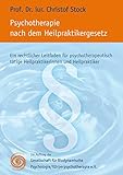 Psychotherapie nach dem Heilpraktikergesetz: Ein rechtlicher Leitfaden für psychotherapeutisch tätige Heilpraktikerinnen und Heilpraktik