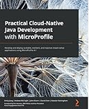 Practical Cloud-Native Java Development with MicroProfile: Develop and deploy scalable, resilient, and reactive cloud-native applications using MicroProfile 4.1