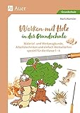 Werken mit Holz in der Grundschule: Material- und Werkzeugkunde, Arbeitstechniken und einfache Werkarbeiten speziell für Klasse 1 bis 4