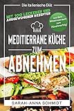 Mediterrane Küche: Die italienische Diät – mit 100 leckeren und ausgewogenen Rezepten aus dem Mittelmeerraum zum Abnehmerfolg! (inkl. Abnehmtagebuch) (Gesund Abnehmen 1 2)