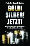 GOLD! SILBER! JETZT!: Warum Sie sofort damit beginnen sollten, in Gold und Silb