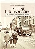 Historischer Bildband: Duisburg in den 60er-Jahren. Ein bewegtes Jahrzehnt in Bildern. Rund 160 beeindruckende Aufnahmen dokumentieren die Geschichte ... Menschen im Ruhrgebiet. (Sutton Archivbilder)