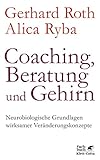 Coaching, Beratung und Gehirn: Neurobiologische Grundlagen wirksamer Veränderungskonzep