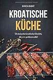 Kroatische Küche: Die leckersten kroatischen Gerichte, die jeder probieren sollte!