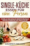 SINGLE-KÜCHE: Essen für eine Person. Schnelle und einfache Rezepte für Faule, Singles, Studenten und Berufstätige: Das perfekte Single-Kochbuch ohne R