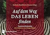 Auf dem Weg das Leben finden - Fastenzeitkalender - Mit Bildern von Sieger Kö