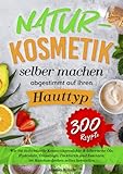 Naturkosmetik selber machen - abgestimmt auf Ihren Hauttyp: Wie Sie individuelle Kosmetikprodukte & ätherische Öle, Hydrolate, Ölauszüge, Tinkturen und Essenzen im Handumdrehen selb