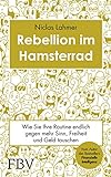 Rebellion im Hamsterrad: Wie Sie Ihre Routine endlich gegen mehr Sinn, Freiheit und G