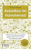 Rebellion im Hamsterrad: Wie Sie Ihre Routine endlich gegen mehr Sinn, Freiheit und G