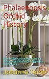 Phalaenopsis Orchid History: Brief History and How to Care for Phalaenopsis Orchid for Beginners and Seniors (English Edition)
