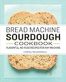 Bread Machine Sourdough Cookbook: Flavorful, No-Fuss Recipes for Any Machine (English Edition)