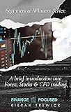 The Beginners to Winners Series:: A Brief Introduction Into Forex, Stocks & CFD Trading (English Edition)
