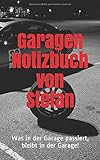Garagen Notizbuch von Stefan: Was in der Garage passiert, bleibt in der Garage!