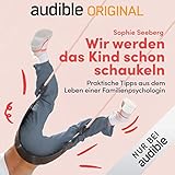 Wir werden das Kind schon schaukeln: Praktische Tipps aus dem Leben einer Familienpsycholog