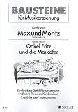 Max und Moritz: Fünfter Streich: Onkel Fritz und die Maikäfer. Kinderchor (SMez) mit Sprecher und Instrumenten (Blockflöte, Glockenspiel, Xylophon, ... (Bausteine - Werkreihe (Praxishilfe))