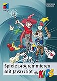 Spiele programmieren mit JavaScript für Kids: Schritt für Schritt programmieren lernen (mitp für Kids)